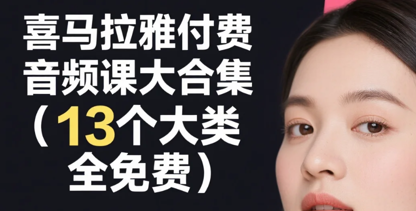 【学习】喜马拉雅付费音频课大合集（13个大类，全免费）mp3